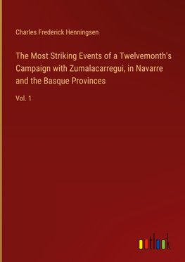 The Most Striking Events of a Twelvemonth's Campaign with Zumalacarregui, in Navarre and the Basque Provinces