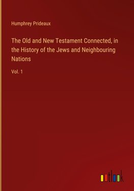 The Old and New Testament Connected, in the History of the Jews and Neighbouring Nations