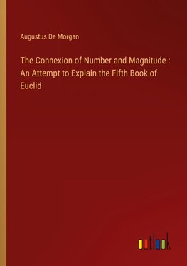 The Connexion of Number and Magnitude : An Attempt to Explain the Fifth Book of Euclid