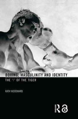 Woodward, K: Boxing, Masculinity and Identity