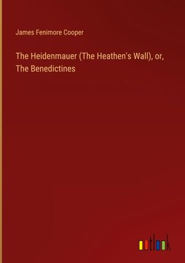 The Heidenmauer (The Heathen's Wall), or, The Benedictines