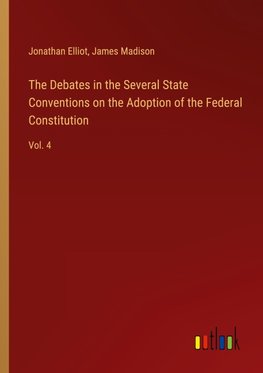 The Debates in the Several State Conventions on the Adoption of the Federal Constitution