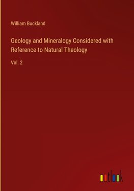 Geology and Mineralogy Considered with Reference to Natural Theology