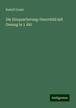 Die Einquartierung: Genrebild mit Gesang in 1 Akt