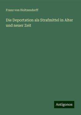 Die Deportation als Strafmittel in Alter und neuer Zeit