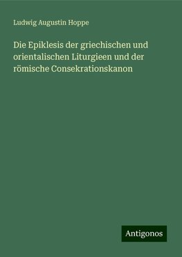 Die Epiklesis der griechischen und orientalischen Liturgieen und der römische Consekrationskanon