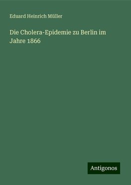 Die Cholera-Epidemie zu Berlin im Jahre 1866