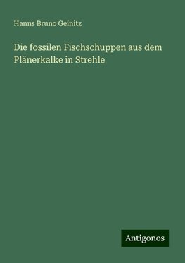 Die fossilen Fischschuppen aus dem Plänerkalke in Strehle