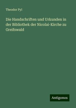 Die Handschriften und Urkunden in der Bibliothek der Nicolai-Kirche zu Greifswald