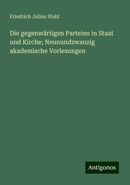 Die gegenwärtigen Parteien in Staat und Kirche; Neunundzwanzig akademische Vorlesungen