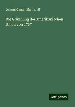 Die Gründung der Amerikanischen Union von 1787