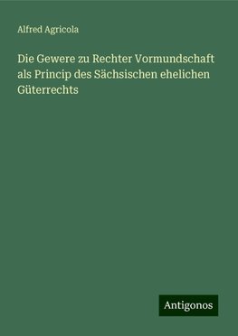 Die Gewere zu Rechter Vormundschaft als Princip des Sächsischen ehelichen Güterrechts