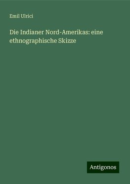 Die Indianer Nord-Amerikas: eine ethnographische Skizze