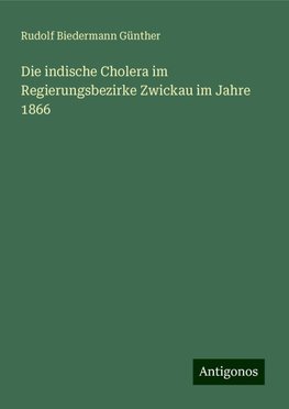 Die indische Cholera im Regierungsbezirke Zwickau im Jahre 1866