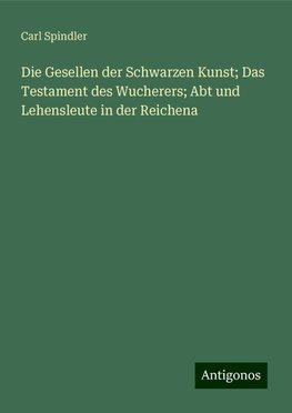 Die Gesellen der Schwarzen Kunst; Das Testament des Wucherers; Abt und Lehensleute in der Reichena