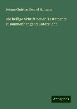 Die heilige Schrift neuen Testaments zusammenhängend untersucht