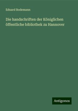 Die handschriften der Königlichen öffentliche bibliothek zu Hannover