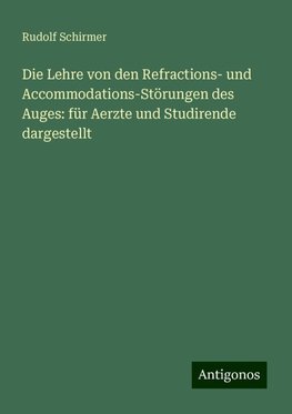 Die Lehre von den Refractions- und Accommodations-Störungen des Auges: für Aerzte und Studirende dargestellt