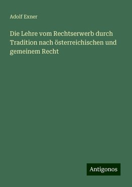 Die Lehre vom Rechtserwerb durch Tradition nach österreichischen und gemeinem Recht