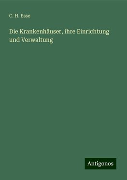 Die Krankenhäuser, ihre Einrichtung und Verwaltung