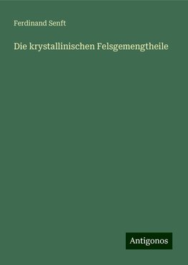 Die krystallinischen Felsgemengtheile