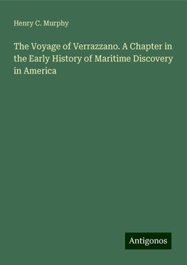 The Voyage of Verrazzano. A Chapter in the Early History of Maritime Discovery in America