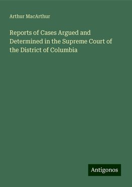 Reports of Cases Argued and Determined in the Supreme Court of the District of Columbia