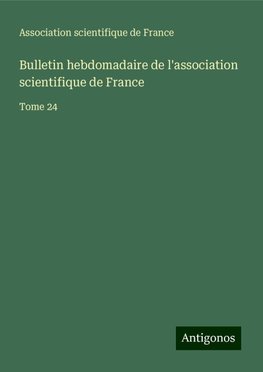 Bulletin hebdomadaire de l'association scientifique de France