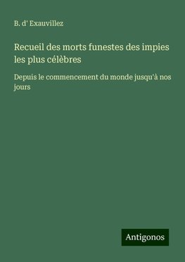 Recueil des morts funestes des impies les plus célèbres