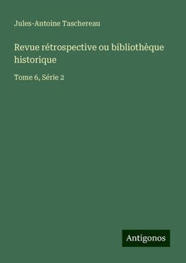 Revue rétrospective ou bibliothèque historique