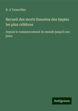 Recueil des morts funestes des impies les plus célèbres