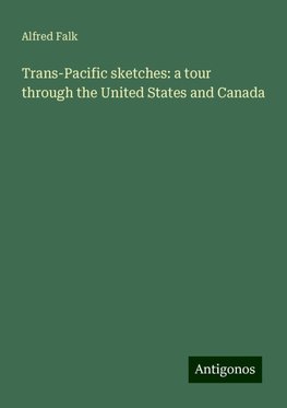 Trans-Pacific sketches: a tour through the United States and Canada