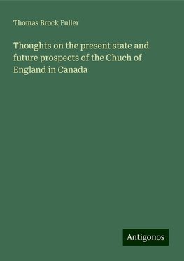 Thoughts on the present state and future prospects of the Chuch of England in Canada