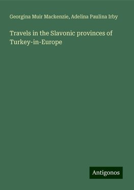 Travels in the Slavonic provinces of Turkey-in-Europe