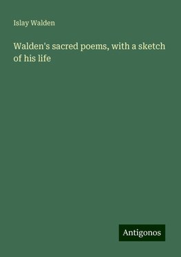 Walden's sacred poems, with a sketch of his life