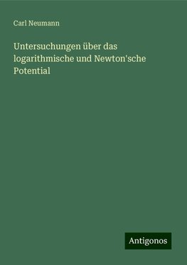 Untersuchungen über das logarithmische und Newton'sche Potential