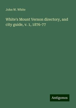 White's Mount Vernon directory, and city guide, v. 1, 1876-77