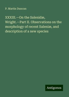 XXXIII.¿On the Salenidæ, Wright.¿Part II. Observations on the morphology of recent Saleniæ, and description of a new species