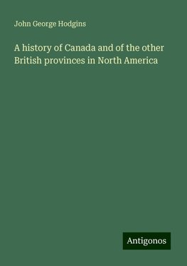 A history of Canada and of the other British provinces in North America