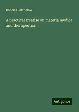 A practical treatise on materia medica and therapeutics