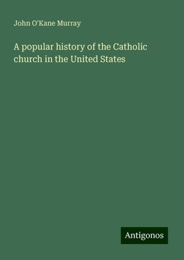 A popular history of the Catholic church in the United States