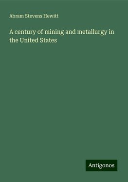 A century of mining and metallurgy in the United States