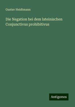 Die Negation bei dem lateinischen Conjunctivus prohibitivus