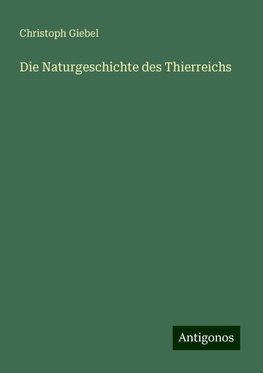 Die Naturgeschichte des Thierreichs