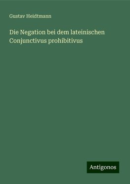 Die Negation bei dem lateinischen Conjunctivus prohibitivus