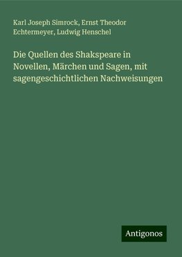 Die Quellen des Shakspeare in Novellen, Märchen und Sagen, mit sagengeschichtlichen Nachweisungen