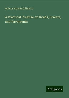 A Practical Treatise on Roads, Streets, and Pavements