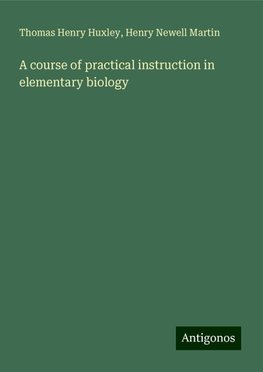 A course of practical instruction in elementary biology