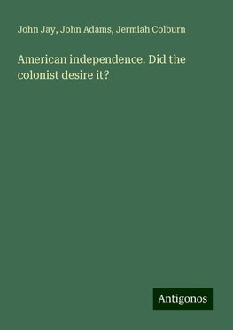 American independence. Did the colonist desire it?