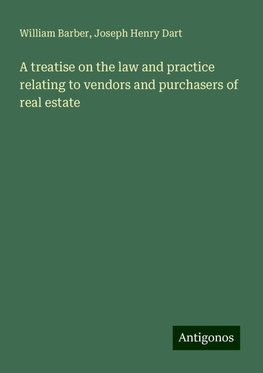 A treatise on the law and practice relating to vendors and purchasers of real estate